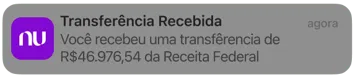 Notificação do Nubank: Transferência recebida, você recebeu uma transferência de R$46.976,54 da Receita Federal